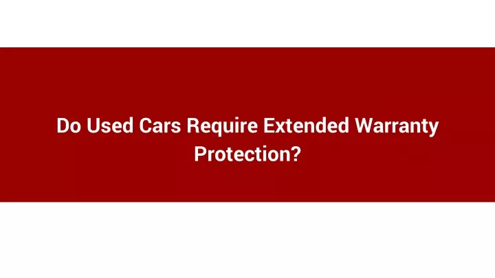 do used cars require extended warranty protection