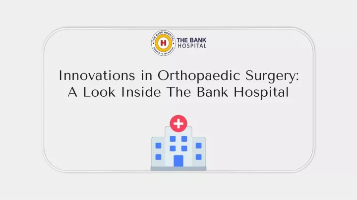 innovations in orthopaedic surgery a look inside the bank hospital