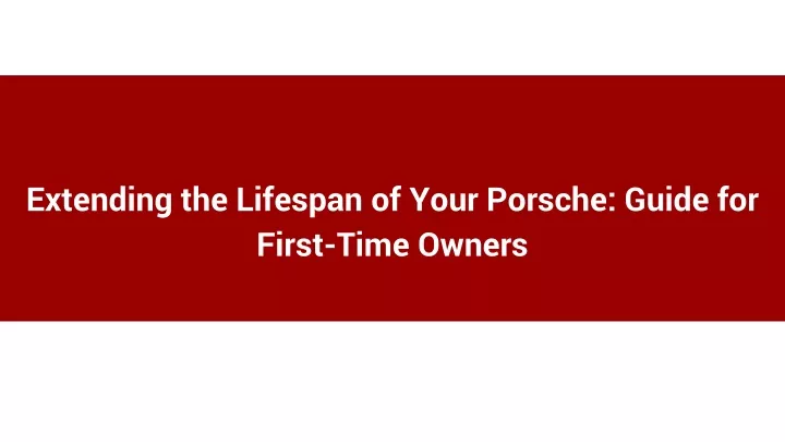 extending the lifespan of your porsche guide