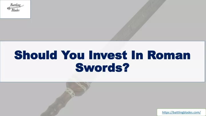 should you invest in roman swords