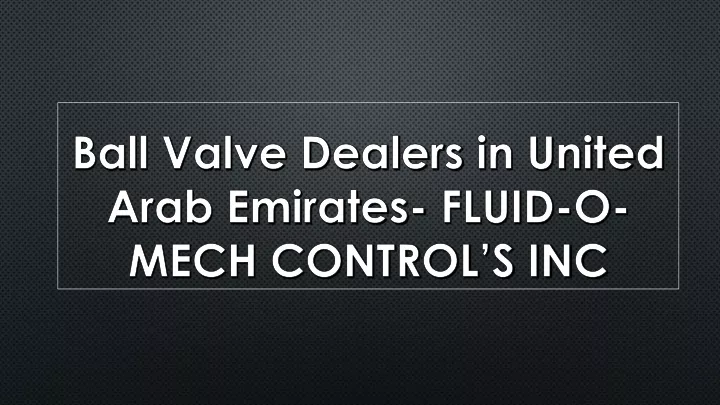 ball valve dealers in united arab emirates fluid o mech control s inc