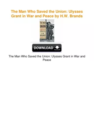 The Man Who Saved the Union: Ulysses Grant in War and Peace by H.W. Brands