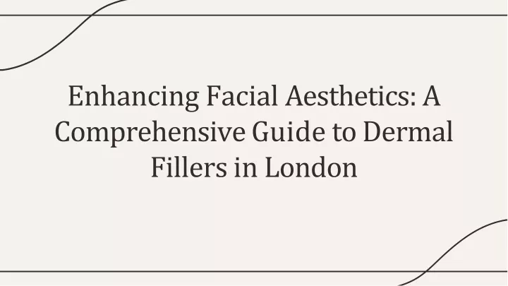 enhancing facial aesthetics a comprehensive guide to dermal fillers in london