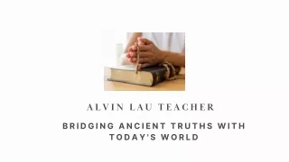 Alvin Lau Teacher  Bridging Ancient Truths with Today's World