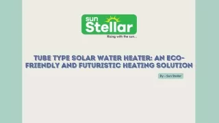 Tube Type Solar Water Heater An Eco-Friendly And Futuristic Heating Solution