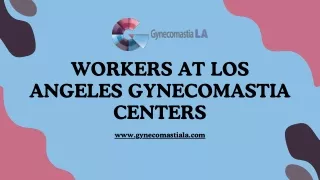 Workers at Los Angeles gynecomastia centers