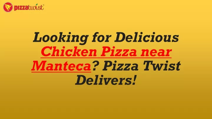 looking for delicious chicken pizza near manteca pizza twist delivers