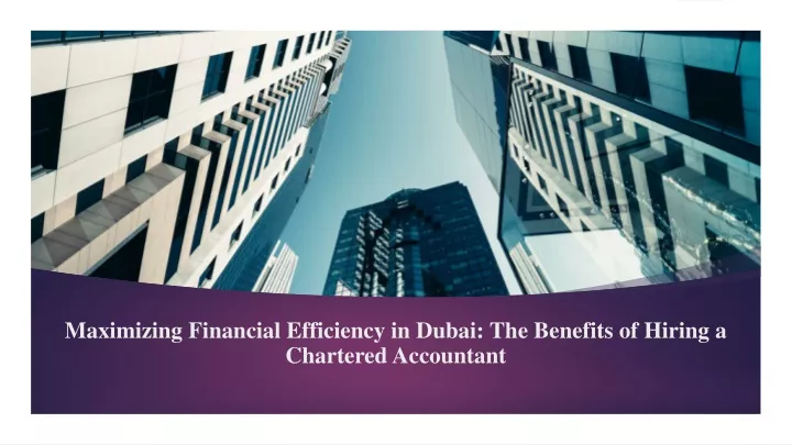 maximizing financial efficiency in dubai the benefits of hiring a chartered accountant