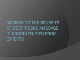 Maximizing the Benefits of Deep Tissue Massage in Brooklyn: Tips from Experts