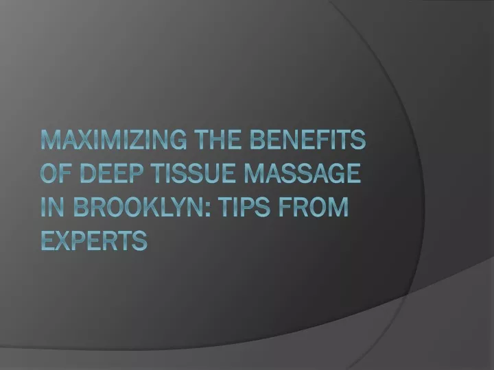 maximizing the benefits of deep tissue massage in brooklyn tips from experts