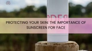 Protecting Your Skin The Importance of Sunscreen for Face
