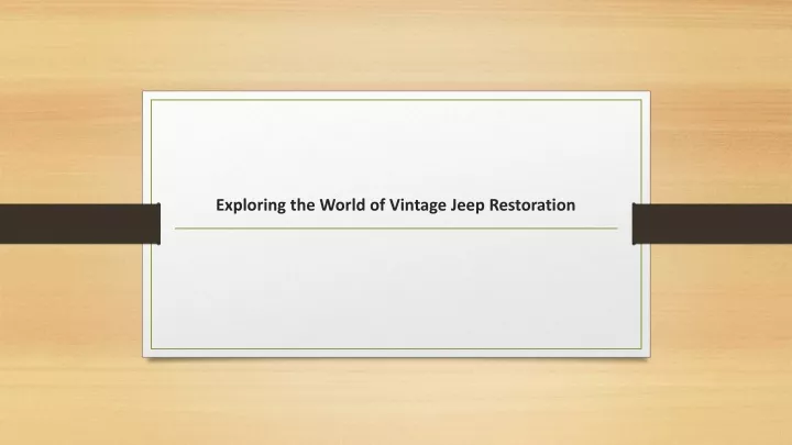 exploring the world of vintage jeep restoration