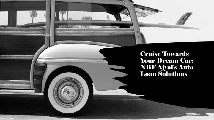 cruise towards your dream car nbf ajyal s auto loan solutions