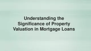 Understanding the Significance of Property Valuation in Mortgage Loans