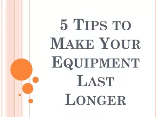 5 Tips to Make Your Equipment Last Longer