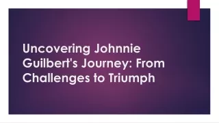 Uncovering Johnnie Guilbert's Journey From Challenges to Triumph