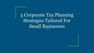 5 Corporate Tax Planning Strategies Tailored For Small Businesses