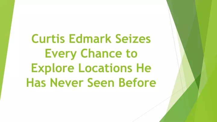 curtis edmark seizes every chance to explore locations he has never seen before