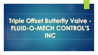 Triple Offset Butterfly Valve - FLUID-O-MECH CONTROL’S INC