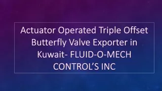 Actuator Operated Triple Offset Butterfly Valve Exporter in Kuwait - FLUID-O-MEC