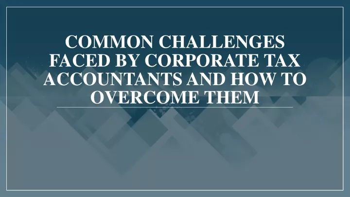 common challenges faced by corporate tax accountants and how to overcome them