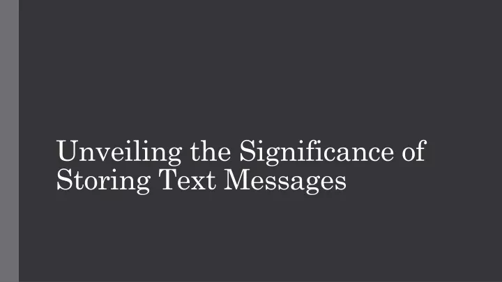 unveiling the significance of storing text messages