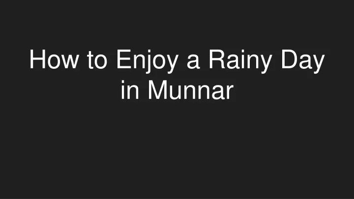 how to enjoy a rainy day in munnar