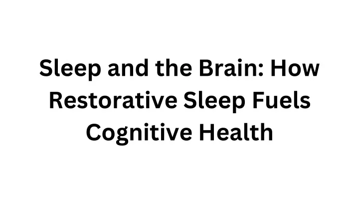 sleep and the brain how restorative sleep fuels