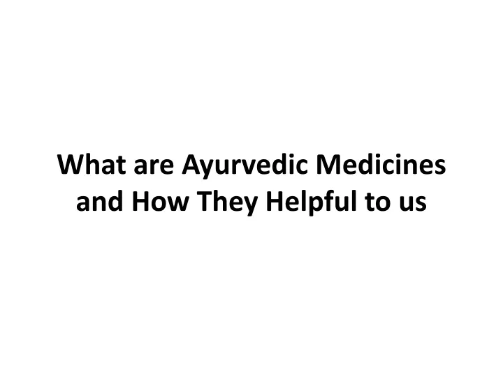 what are ayurvedic medicines and how they helpful to us