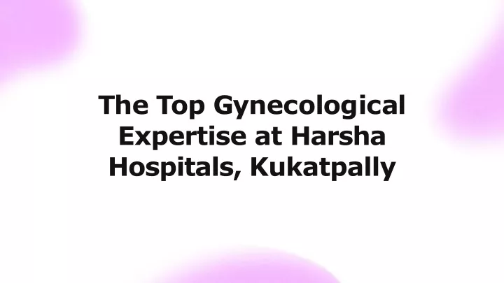 t h e t o p g y n e c o l o g i c a l expertise at harsha hospitals kukatpally