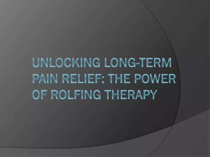 unlocking long term pain relief the power of rolfing therapy