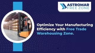 Optimize your Manufacturing Efficiency with Free Trade Warehousing Zone