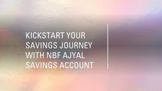 KICKSTART YOUR SAVINGS JOURNEY WITH NBF AJYAL SAVINGS ACCOUNT ​