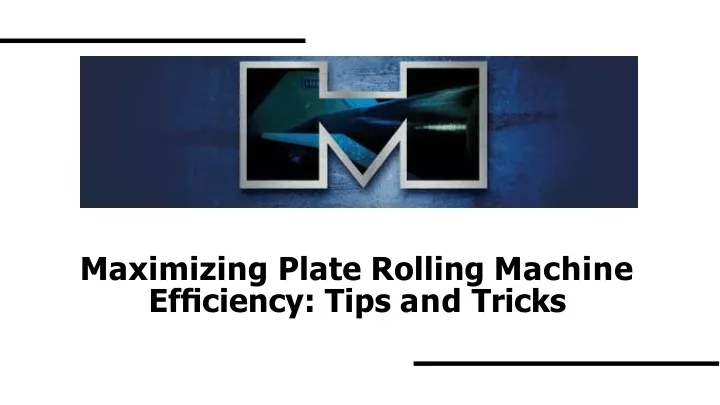 maximizing plate rolling machine ef ciency tips