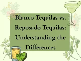 Blanco Tequilas vs. Reposado Tequilas: Understanding the Differences