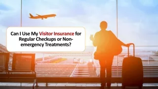 can i use my visitor insurance for regular checkups or non emergency treatments
