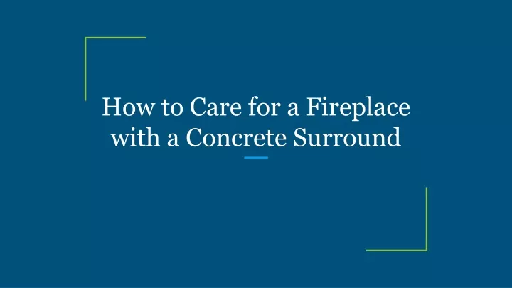 how to care for a fireplace with a concrete surround