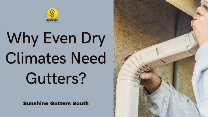 why even dry climates need gutters