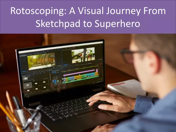 rotoscoping a visual journey from sketchpad to superhero