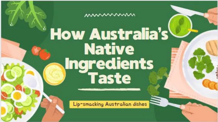 how australia s native ingredients taste