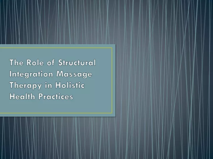 the role of structural integration massage therapy in holistic health practices