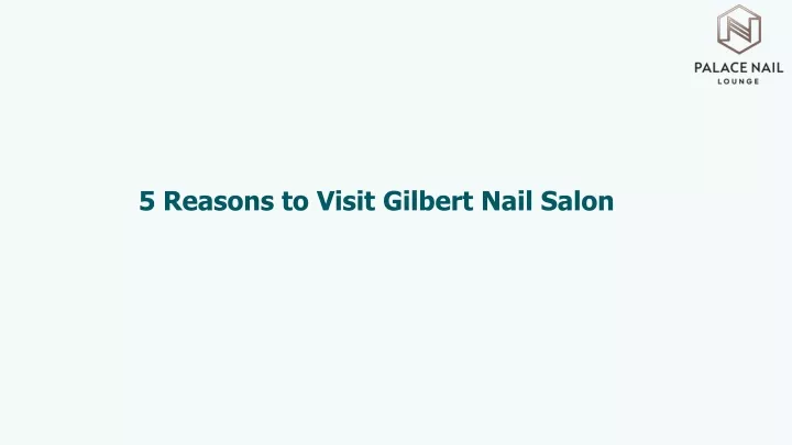 5 reasons to visit gilbert nail salon