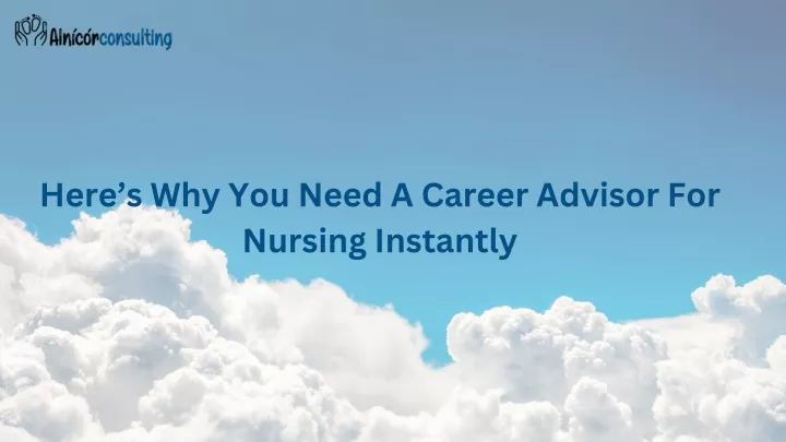 here s why you need a career advisor for nursing