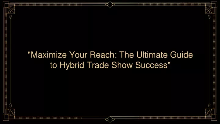 maximize your reach the ultimate guide to hybrid trade show success