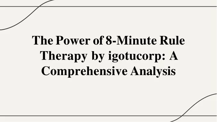 th e power of 8 minut e rule therapy by igotucorp a comprehensive analysis