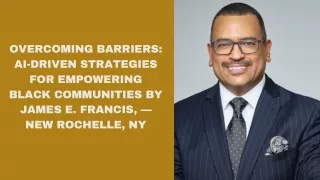 Overcoming Barriers AI-Driven Strategies for Empowering Black Communities By James E. Francis, — New Rochelle, NY