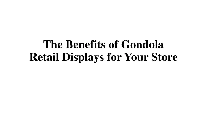 the benefits of gondola retail displays for your store