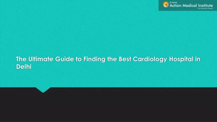 the ultimate guide to finding the best cardiology hospital in delhi