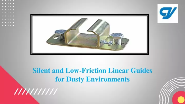 silent and low friction linear guides for dusty