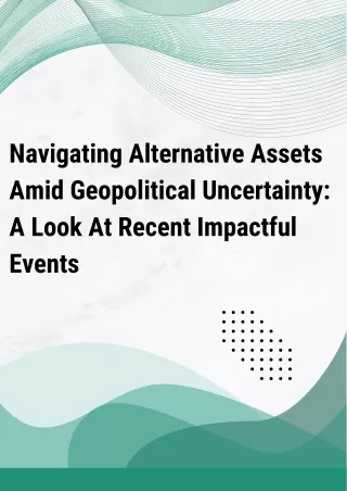 Navigating Alternative Assets Amid Geopolitical Uncertainty A Look At Recent Impactful Events